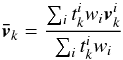 Mathematical equation: \begin{equation} \vec{\bar v}_k = \frac{\sum_i t_k^i w_i \vec{v}_k^i}{\sum_i t_k^i w_i} \quad \end{equation}