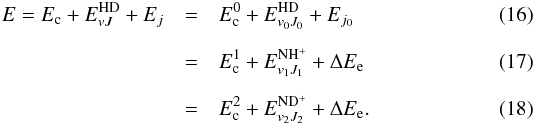 Mathematical equation: \begin{eqnarray} E=E_{\rm c}+E^{\rm HD}_{vJ}+E_{j}&=&E_{\rm c}^0+E^{\rm HD}_{v_0J_0}+E_{j_{0}}\label{e0hd} \\[2mm] &=&E_{\rm c}^1+E^{\rm N H^+}_{v_1J_1}+\Delta E_{\rm e}\label{e1hd} \\[2mm] &=&E_{\rm c}^2+E^{\rm ND^+}_{v_2J_2}+\Delta E_{\rm e}.\label{e2hd} \end{eqnarray}
