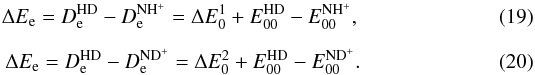 Mathematical equation: \begin{eqnarray} \Delta E_{\rm e}=D_{\rm e}^{\rm HD}-D_{\rm e}^{\rm NH^+}=\Delta E_0^1+E_{00}^{\rm HD}-E_{00}^{\rm NH^+}, \label{delE1hd} \\[2mm] \Delta E_{\rm e}=D_{\rm e}^{\rm HD}-D_{\rm e}^{\rm ND^+}=\Delta E_0^2+E_{00}^{\rm HD}-E_{00}^{\rm ND^+}. \label{delE2hd} \end{eqnarray}