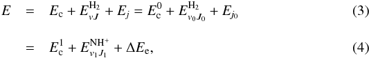 Mathematical equation: \begin{eqnarray} E&=&E_{\rm c}+E^{\rm H_2}_{vJ}+E_{{\it j}}=E_{\rm c}^0+E^{\rm H_2}_{v_0J_0}+E_{{\it j}_0}\label{e0} \\[3mm] &=&E_{\rm c}^1+E^{\rm N H^+}_{v_1J_1}+\Delta E_{\rm e}\label{e1} , \end{eqnarray}