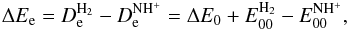 Mathematical equation: \begin{equation} \Delta E_{\rm e}=D_{\rm e}^{\rm H_2}-D_{\rm e}^{\rm NH^+}=\Delta E_0+E_{00}^{\rm H_2}-E_{00}^{\rm NH^+}, \label{delE1} \end{equation}