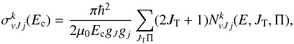Mathematical equation: \begin{equation} \sigma^ k_{vJj}(E_{\rm c})=\frac{\pi \hbar^2}{2\mu_0 E_{\rm c} g_J g_{j}} \sum_{J_{\rm T}\Pi}(2{J_{\rm T}}+1)N^ k_{vJj}(E,J_{\rm T},\Pi), \label{svjja} \end{equation}
