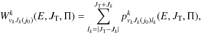Mathematical equation: \begin{equation} W^k_{v_kJ_k({j_0})}(E,J_{\rm T},\Pi)=\sum_{l_k=|J_{\rm T}-J_k|}^{J_{\rm T}+{J_k}}p^k_{v_kJ_k(j_0)l_k}(E,J_{\rm T},\Pi), \label{W} \end{equation}