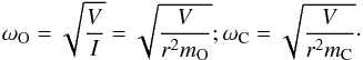 Mathematical equation: \begin{equation} {\omega}_{\rm O} = \sqrt{\frac{V}{I}}= \sqrt{\frac{V}{r^2 m_{\rm O}}}; {\omega}_{\rm C} = \sqrt{\frac{V}{r^2 m_{\rm C}}}\cdot \end{equation}