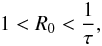 Mathematical equation: \begin{eqnarray} 1<R_0<\frac{1}{\tau} , \end{eqnarray}