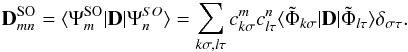 \begin{eqnarray} \mathbf{D}^{\rm SO}_{mn}= \langle \Psi^{\rm SO}_m|\mathbf{D}|\Psi^{SO}_n \rangle = \sum_{k\sigma,l\tau}c^m_{k\sigma} c^n_{l\tau} \langle \tilde{\Phi}_{k\sigma}|\mathbf{D}|\tilde{\Phi}_{l\tau} \rangle \delta_{\sigma\tau}. \end{eqnarray}