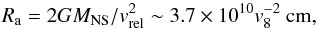 Mathematical equation: \begin{equation} R_{\rm a}=2GM_{\rm NS}/v_{\rm rel}^2 \sim 3.7\times10^{10} v_{8}^{-2} ~{\rm cm}, \label{eq:ra} \end{equation}