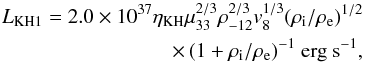 Mathematical equation: \begin{eqnarray} L_{\rm KH1} = 2.0\times10^{37} \eta_{\rm KH} \mu_{33}^{2/3}\rho_{-12}^{2/3} v_{8}^{1/3} (\rho_{\rm i}/\rho_{\rm e})^{1/2} \nonumber \\ \times\, (1+\rho_{\rm i}/\rho_{\rm e})^{-1}~{\rm erg~s^{-1}}, \end{eqnarray}