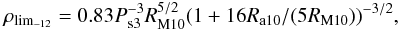 Mathematical equation: \begin{equation} \rho_{\rm lim_{-12}} = 0.83 P_{\rm s3}^{-3} R_{\rm M10}^{5/2} (1+16 R_{\rm a10}/(5 R_{\rm M10}))^{-3/2}, \label{eq:rholim} \end{equation}