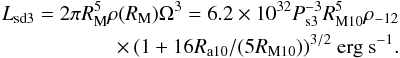 Mathematical equation: \begin{eqnarray} L_{\rm sd3} = 2\pi R_{\rm M}^5 \rho(R_{\rm M}) \Omega^3 = 6.2\times10^{32} P_{\rm s3}^{-3} R_{\rm M10}^5 \rho_{-12} \nonumber \\ \times \,(1+16 R_{\rm a10}/(5 R_{\rm M10}))^{3/2} ~{\rm erg ~s}^{-1}. \label{eq:lsd3} \end{eqnarray}
