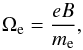 \begin{equation} \Omega_{\rm e}= \frac{eB}{m_{\rm e}}, \end{equation}