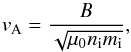 \begin{equation} v_{\rm A} = \frac{B}{\sqrt{\mu_0 n_{\rm i} m_{\rm i}}}, \end{equation}