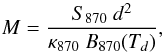 Mathematical equation: $$ M = \frac{S_{870}~ d^{2}}{\kappa_{870} ~ B_{870}(T_{d})}, $$