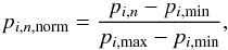 Mathematical equation: \begin{equation} p_{i,n,\mathrm{norm}}=\frac{p_{i,n}-p_{i,\mathrm{min}}}{p_{i,\mathrm{max}}-p_{i,\mathrm{min}}} , \end{equation}