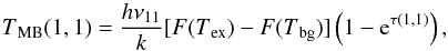 Mathematical equation: \begin{equation} T\mathrm{_{MB}}(1, 1)=\frac{h\nu_{11}}{k}[F(T\mathrm{_{ex}})-F(T\mathrm{_{bg}})]\left(1-{\rm e}^{\tau(1, 1)}\right) , \end{equation}