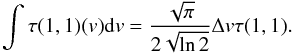 Mathematical equation: \begin{equation} \int\tau(1, 1)(v){\rm d}v=\frac{\sqrt{\pi}}{2\sqrt{\ln2}}\Delta v\tau(1, 1) . \end{equation}