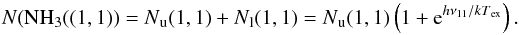 Mathematical equation: \begin{equation} \label{n11} N({\rm NH}_3((1, 1))=N\mathrm{_u}(1, 1)+N\mathrm{_l}(1, 1)=N\mathrm{_u}(1, 1)\left(1+{\rm e}^{h\nu_{11}/kT\mathrm{_{ex}}}\right) . \end{equation}