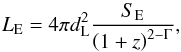 Mathematical equation: \begin{equation} L_{\rm E} = 4\pi d_\mathrm{L}^2 \frac{S_\mathrm{E}}{\left( 1+z\right)^{2-\Gamma}} , \end{equation}