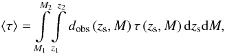 Mathematical equation: \begin{eqnarray} \left <\tau\right > = \int\limits_{M_{1}}^{M_{2}}\! \int\limits_{z_{1}}^{z_{2}} d_{\rm obs}\left (z_{\rm s},M\right ) \tau\left (z_{\rm s},M\right ) {\rm d}z_{\rm s} {\rm d}M, \label{eq_PLE} \end{eqnarray}