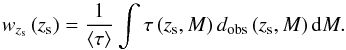 Mathematical equation: \begin{equation} w_{z_{\rm s}}\left (z_{\rm s}\right ) = \frac{1}{\left <\tau \right >} \int \tau\left (z_{\rm s},M\right ) d_{\rm obs}\left (z_{\rm s},M\right ) {\rm d}M. \label{eq_def_w_zs} \end{equation}