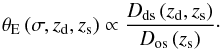 Mathematical equation: \begin{equation} \theta_{\rm E}\left (\sigma, z_{\rm d},z_{\rm s}\right ) \propto \dfrac{D_{\rm ds}\left (z_{\rm d},z_{\rm s}\right )}{D_{\rm os}\left (z_{\rm s}\right )}\cdot \end{equation}