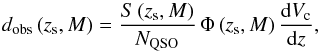 Mathematical equation: \begin{equation} d_{\rm obs}\left (z_{\rm s},M\right ) = \frac{S\left (z_{\rm s},M\right )}{N_{\rm QSO}}\, \Phi \left (z_{\rm s},M\right ) \frac{{\rm d}V_{\rm c}}{{\rm d}z} , \label{eq_dobs_link_LF} \end{equation}