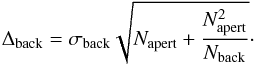 Mathematical equation: \begin{equation} \Delta_{\rm back} = \sigma_{\rm back} \sqrt{N_{\rm apert} + \frac{N_{\rm apert}^2}{N_{\rm back}} }\cdot \end{equation}