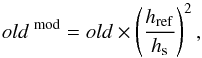 Mathematical equation: \begin{equation} \OLDmod{}{} = \OLD{}{} \times \left( \frac{\hr{}{}}{\hs{}{}} \right)^2, \end{equation}