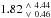 Mathematical equation: \hbox{$\rm{1.82~^{\wedge~4.44}_{\vee~0.46}}$}