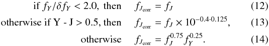 Mathematical equation: \begin{align} \textnormal{if }f_{Y}/{\delta f_{Y}} < 2.0,\textnormal{ then }\quad f_{J_\mathrm{corr}} & = f_{J}\\ \textnormal{otherwise if Y - J > 0.5, then } \quad f_{J_\mathrm{corr}} & = f_{J}\times 10^{-0.4\cdot0.125}, \label{eq:colcorr:flux3}\\ \textnormal{otherwise } \quad f_{J_\mathrm{corr}} & = f_{J}^{0.75} f_{Y}^{0.25}. \label{eq:colcorr:flux4} \end{align}