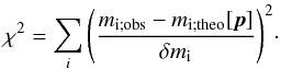 Mathematical equation: \begin{equation} \chi^2 = \sum_i {\left ( \frac{m_\mathrm{i;obs} - m_\mathrm{i;theo}[{\vec{p}}]}{\delta m_\mathrm{i}} \right ) }^2\cdot \label{eq:nb118:chisquare} \end{equation}