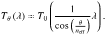Mathematical equation: \appendix \setcounter{section}{1} \begin{equation} T_\theta\,(\lambda) \approx T_0\left(\frac{1}{\cos\left(\frac{\theta}{n_\mathrm{eff}}\right)}\lambda\right) \label{eq_transf} . \end{equation}