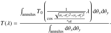 Mathematical equation: \appendix \setcounter{section}{1} \begin{equation} T(\lambda) = \frac{\int_{\rm annulus}T_0\left(\frac{1}{\cos \frac{\sqrt{(\theta_x + \theta_x^c)^2 + (\theta_y + \theta_y^c)^2}}{n_\mathrm{eff}}}\lambda \right) {\rm d}\theta_x {\rm d}\theta_y}{\int_{\rm annulus}{\rm d}\theta_x {\rm d}\theta_y}\cdot \end{equation}