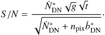 Mathematical equation: \begin{equation} S/N = \frac{\dot{N}_\mathrm{DN}^* \sqrt{g}\sqrt{t}}{\sqrt{\dot{N}_\mathrm{DN}^* + n_\mathrm{pix} \dot{b}_\mathrm{DN}^*}}\cdot \label{eq_snrfinal} \end{equation}
