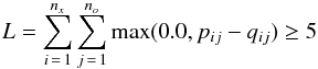 Mathematical equation: \begin{equation} \label{eq:L} L = \sum\limits_{i\,=\,1}^{n_x} \sum\limits_{j\,=\,1}^{n_o} \max(0.0,p_{ij} - q_{ij}) \ge 5 \end{equation}