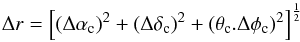 Mathematical equation: \begin{equation} \Delta{r} = \left[ (\Delta\alpha_{\rm c})^2 + (\Delta\delta_{\rm c})^2 + (\theta_{\rm c}.\Delta\phi_{\rm c})^2 \right]^{\frac{1}{2}} \end{equation}