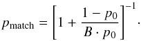 Mathematical equation: \begin{equation} p_{\rm match} = \Bigg[ 1 + {\frac{1-p_0}{B\cdot{p_0}} }\Bigg]^{-1}\cdot \end{equation}