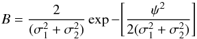 Mathematical equation: \begin{equation} B = {\frac{2}{(\sigma^2_1 + \sigma^2_2)} } \exp-\Bigg[\frac{\psi^2} {2(\sigma^2_1 + \sigma^2_2)} \Bigg] \end{equation}