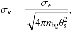 Mathematical equation: \begin{equation} \label{eq:sigkappa} \sigma_{\kappa}=\frac{\sigma_{\epsilon}}{\sqrt{4 \pi n_{\rm bg} \theta_{\rm s}^2}}, \end{equation}