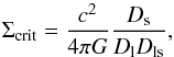 Mathematical equation: \begin{equation} \label{eq:sig} \Sigma_{\rm crit}=\frac{c^2}{4\pi G}\frac{D_{\rm s}}{D_{\rm l}D_{\rm ls}}, \end{equation}