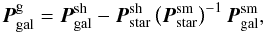Mathematical equation: \begin{equation} \label{eq:polar} \vec{P}^{\rm g}_{\rm gal} = \vec{P}^{\rm sh}_{\rm gal} - \vec{P}^{\rm sh}_{\rm star}\left(\vec{P}^{\rm sm}_{\rm star}\right)^{-1} \vec{P}^{\rm sm}_{\rm gal}, \end{equation}