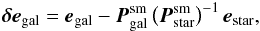 Mathematical equation: \begin{equation} \label{eq:ell} \vec{\delta e}_{\rm gal} = \vec{e}_{\rm gal} - \vec{P}^{\rm sm}_{\rm gal} \left(\vec{P}^{\rm sm}_{\rm star}\right)^{-1} \vec{e}_{\rm star}, \end{equation}
