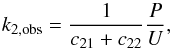 Mathematical equation: \begin{equation} k_{2,\rm obs}= \frac{1}{c_{21}+c_{22}} \frac{P}{U}, \end{equation}