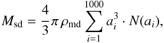 Mathematical equation: \appendix \setcounter{section}{1} \begin{equation} M_\text{sd} = \cfrac{4}{3}\, \pi \, \rho_\text{md} \sum_{i=1}^{1000} a_i^3 \cdot N(a_i), \end{equation}