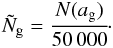 Mathematical equation: \appendix \setcounter{section}{1} \begin{equation} \tilde{N}_{\rm g} = \cfrac{N(a_{\rm g})}{50\,000}\cdot \end{equation}