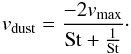 Mathematical equation: \appendix \setcounter{section}{2} \begin{equation} {\it v}_{\rm dust}=\frac{-2 {\it v}_{\rm max}}{\mathrm{St}+\frac{1}{\mathrm{St}}}\cdot \label{eq:vdust} \end{equation}