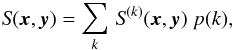 Mathematical equation: \begin{eqnarray} {}{\it S}(\vec{x},\vec{y}) = \sum\limits_k\,{\it S}^{(k)}(\vec{x},\vec{y})~p(k), \end{eqnarray}