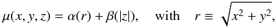 Mathematical equation: \begin{eqnarray} \mu(x,y,z) = \alpha(r) + \beta(|z|),\quad \mathrm{with} \quad r\equiv\sqrt{x^2+y^2}, \label{eq:profiles} \end{eqnarray}