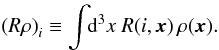 Mathematical equation: \begin{eqnarray} \left(R\rho\right)_i \equiv \int\!\!\mathrm{d}^3x\ R(i,\vec{x})\, \rho(\vec{x}). \end{eqnarray}