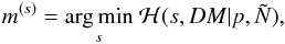Mathematical equation: \begin{eqnarray} m^{(s)} = \underset{s}{\mathrm{arg\,min}}\ \mathcal{H}(s,DM|p,\tilde{N}), \end{eqnarray}
